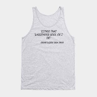 Either that wallpaper goes, or I do. -Oscar Wilde Tank Top